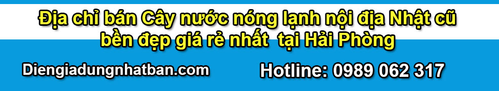 Ban cay nuoc nong lanh noi dia nhat tai Hai Phong